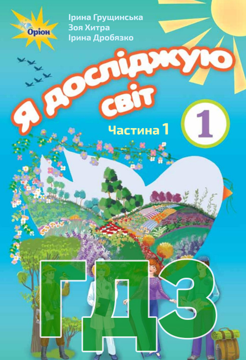 ГДЗ Я досліджую світ НУШ 1 клас Грущинська І. В. Хитра З. М. Дробязко І. І. 2018 рік Частина 1