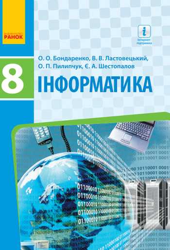 Підручник Інформатика 8 клас Бондаренко О. О., Ластовецький В. В., Пилипчук О. П., Шестопалов Є. А. 2016 рік